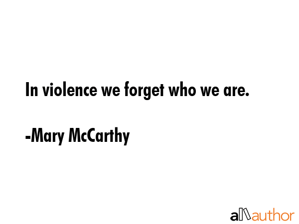 In violence we forget who we are. - Mary McCarthy Quote GIF