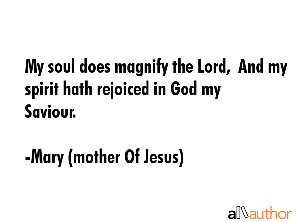 My soul does magnify the Lord,  And my spirit hath rejoiced in God my Saviour. - Mary (mother Of Jesus) Quote GIF