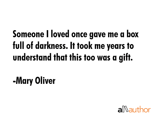 Someone I loved once gave me a box full of darkness. It took me years to understand that this too... - Mary Oliver Quote GIF