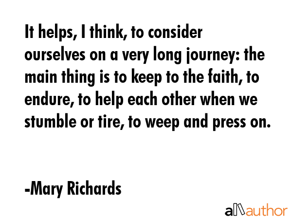 It helps, I think, to consider ourselves on a very long journey: the main thing is to keep to the... - Mary Richards Quote GIF