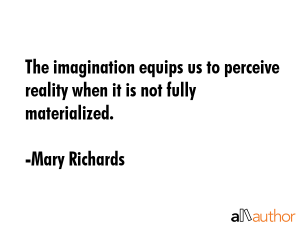 The imagination equips us to perceive reality when it is not fully materialized. - Mary Richards Quote GIF