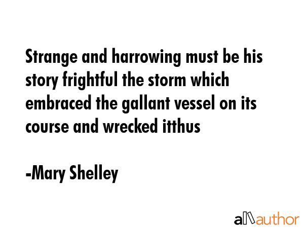Strange and harrowing must be his story frightful the storm which embraced the gallant vessel on... - Mary Shelley Quote GIF