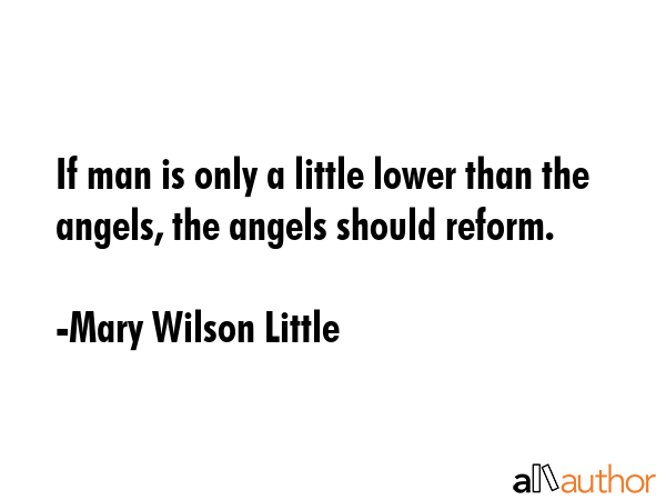 If man is only a little lower than the angels, the angels should reform. - Mary Wilson Little Quote GIF