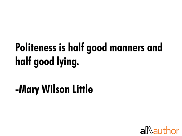 Politeness is half good manners and half good lying. - Mary Wilson Little Quote GIF