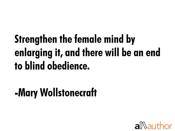 Strengthen the female mind by enlarging it, and there will be an end to blind obedience. - Mary Wollstonecraft Quote GIF