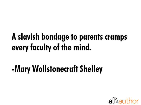A slavish bondage to parents cramps every faculty of the mind. - Mary Wollstonecraft Shelley Quote GIF