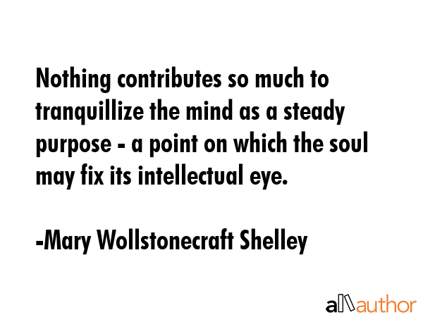 Nothing contributes so much to tranquillize the mind as a steady purpose - a point on which the... - Mary Wollstonecraft Shelley Quote GIF