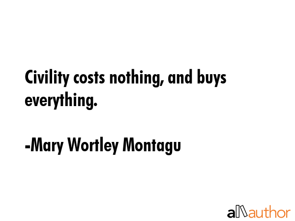 Civility costs nothing, and buys everything. - Mary Wortley Montagu Quote GIF