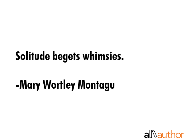 Solitude begets whimsies. - Mary Wortley Montagu Quote GIF