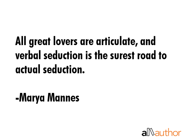 All great lovers are articulate, and verbal seduction is the surest road to actual seduction. - Marya Mannes Quote GIF