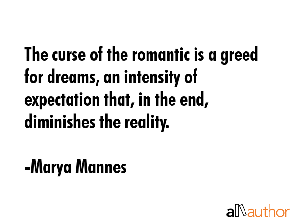 The curse of the romantic is a greed for dreams, an intensity of expectation that, in the end,... - Marya Mannes Quote GIF