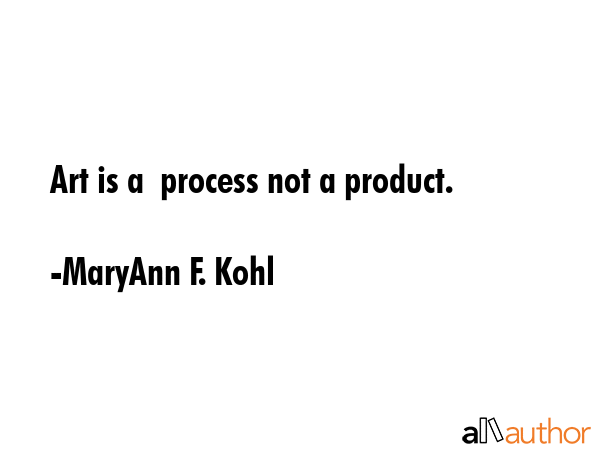 Art is a  process not a product. - MaryAnn F. Kohl Quote GIF