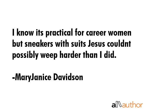I know its practical for career women but sneakers with suits Jesus couldnt possibly weep harder... - MaryJanice Davidson Quote GIF