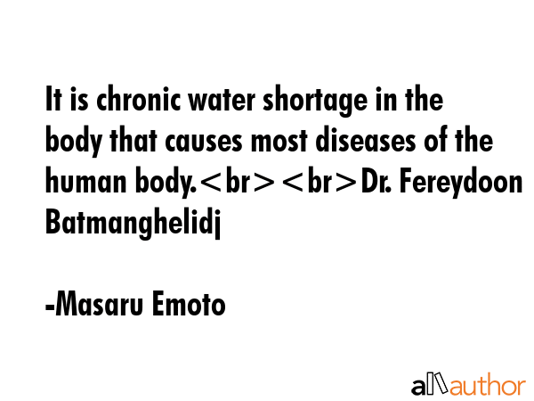 It is chronic water shortage in the body that causes most diseases of the human body.Dr. Fereydoon... - Masaru Emoto Quote GIF