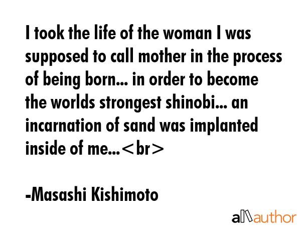 I took the life of the woman I was supposed to call mother in the process of being born... in order... - Masashi Kishimoto Quote GIF
