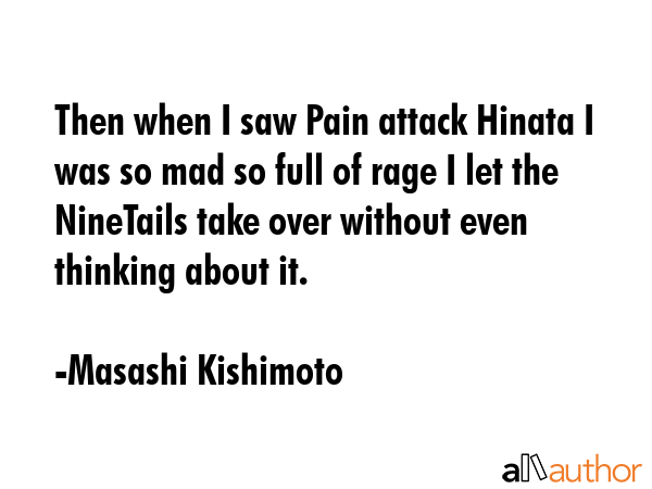Then when I saw Pain attack Hinata I was so mad so full of rage I let the NineTails take over... - Masashi Kishimoto Quote GIF