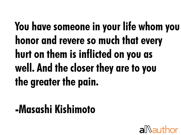 You have someone in your life whom you honor and revere so much that every hurt on them is... - Masashi Kishimoto Quote GIF
