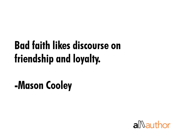 Bad faith likes discourse on friendship and loyalty. - Mason Cooley Quote GIF