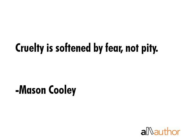 Cruelty is softened by fear, not pity. - Mason Cooley Quote GIF
