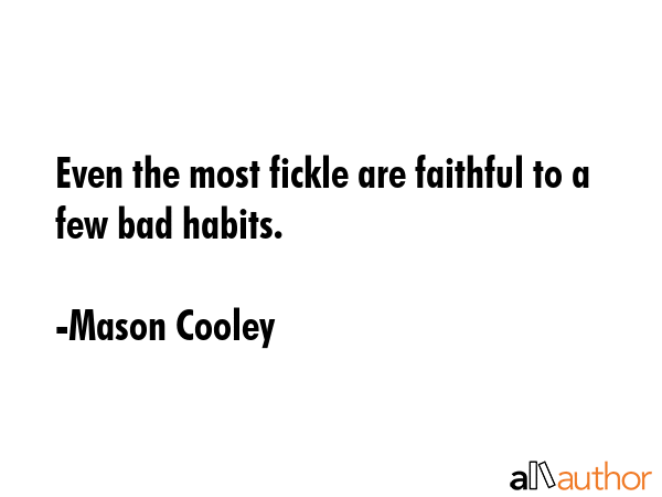 Even the most fickle are faithful to a few bad habits. - Mason Cooley Quote GIF