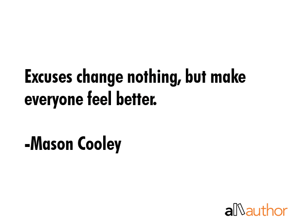 Excuses change nothing, but make everyone feel better. - Mason Cooley Quote GIF