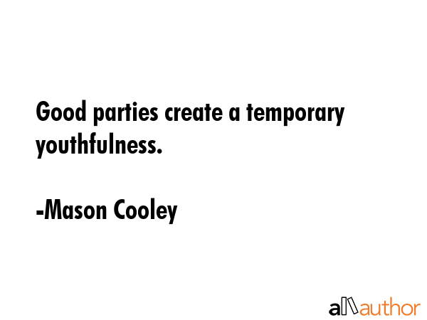 Good parties create a temporary youthfulness. - Mason Cooley Quote GIF