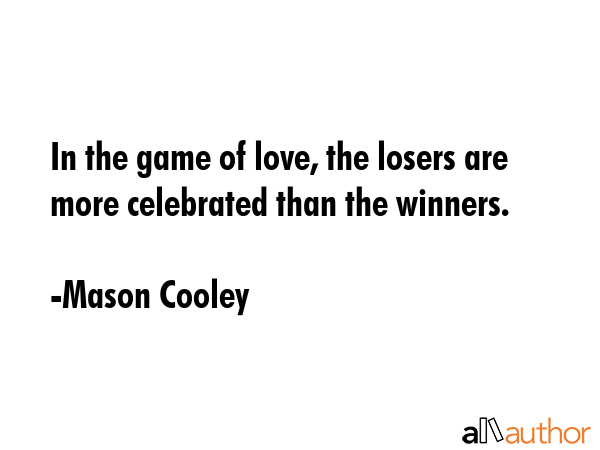 In the game of love, the losers are more celebrated than the winners. - Mason Cooley Quote GIF
