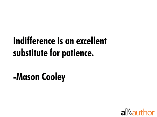 Indifference is an excellent substitute for patience. - Mason Cooley Quote GIF