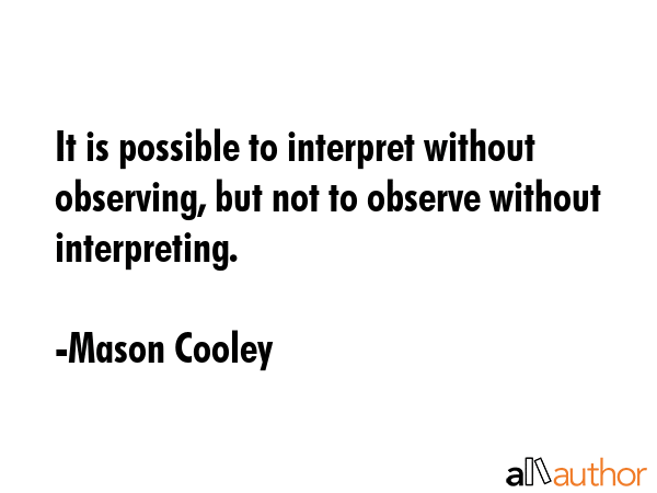 It is possible to interpret without observing, but not to observe without interpreting. - Mason Cooley Quote GIF