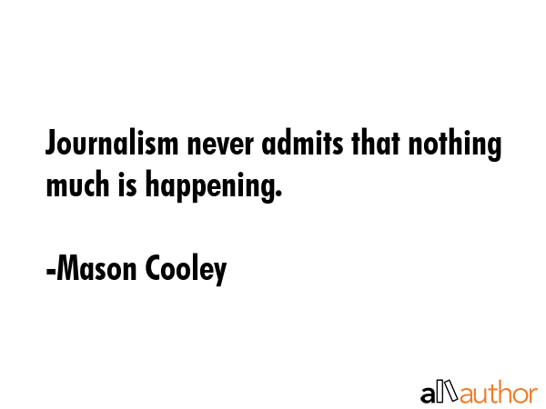 Journalism never admits that nothing much is happening. - Mason Cooley Quote GIF