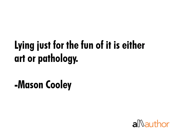 Lying just for the fun of it is either art or pathology. - Mason Cooley Quote GIF