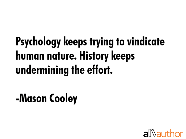 Psychology keeps trying to vindicate human nature. History keeps undermining the effort. - Mason Cooley Quote GIF