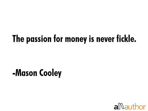 The passion for money is never fickle. - Mason Cooley Quote GIF
