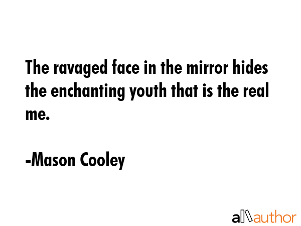 The ravaged face in the mirror hides the enchanting youth that is the real me. - Mason Cooley Quote GIF