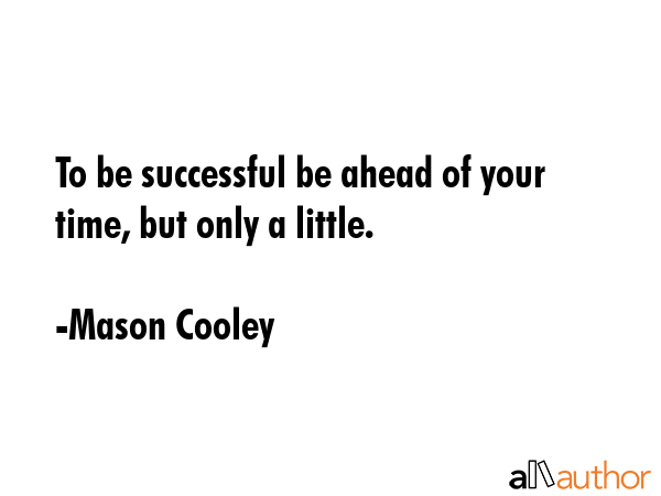 To be successful be ahead of your time, but only a little. - Mason Cooley Quote GIF