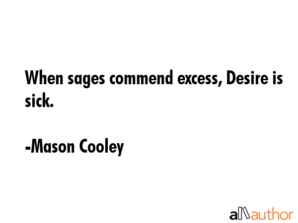 When sages commend excess, Desire is sick. - Mason Cooley Quote GIF