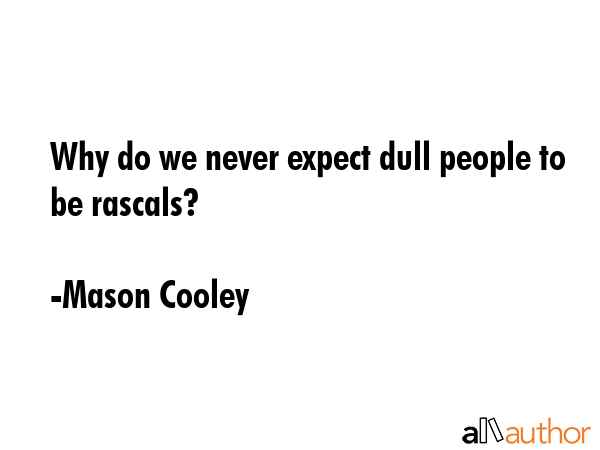 Why do we never expect dull people to be rascals? - Mason Cooley Quote GIF