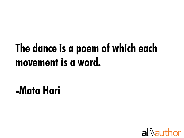 The dance is a poem of which each movement is a word. - Mata Hari Quote GIF