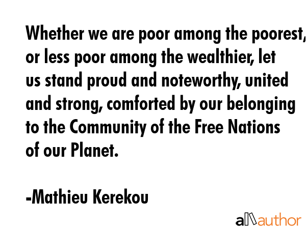 Whether we are poor among the poorest, or less poor among the wealthier, let us stand proud and... - Mathieu Kerekou Quote GIF