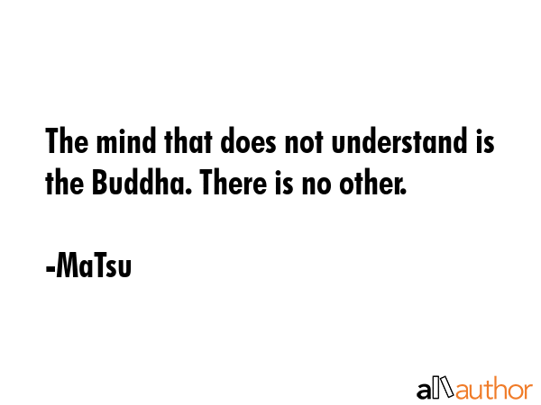 The mind that does not understand is the Buddha. There is no other. - MaTsu Quote GIF