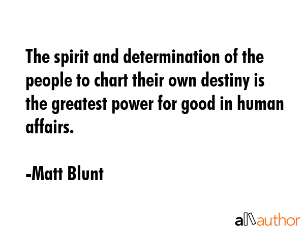 The spirit and determination of the people to chart their own destiny is the greatest power for... - Matt Blunt Quote GIF