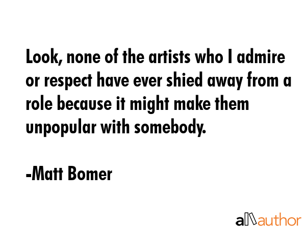 Look, none of the artists who I admire or respect have ever shied away from a role because it might... - Matt Bomer Quote GIF
