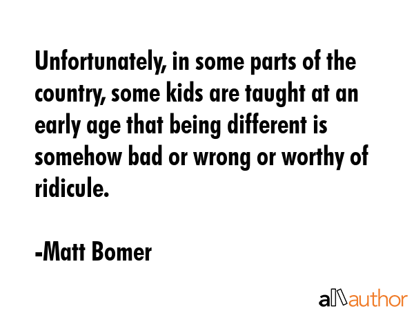 Unfortunately, in some parts of the country, some kids are taught at an early age that being... - Matt Bomer Quote GIF