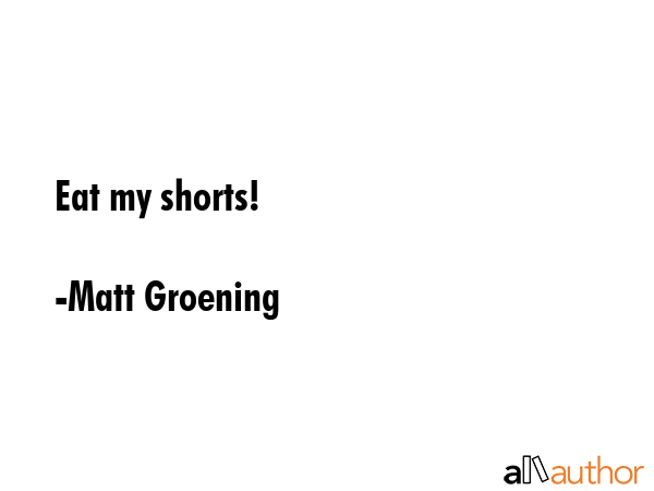 Eat my shorts! - Matt Groening Quote GIF