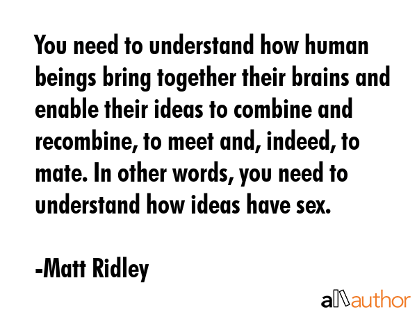 You need to understand how human beings bring together their brains and enable their ideas to... - Matt Ridley Quote GIF