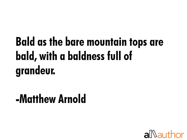 Bald as the bare mountain tops are bald, with a baldness full of grandeur. - Matthew Arnold Quote GIF