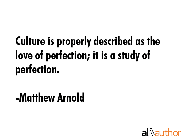 Culture is properly described as the love of perfection; it is a study of perfection. - Matthew Arnold Quote GIF