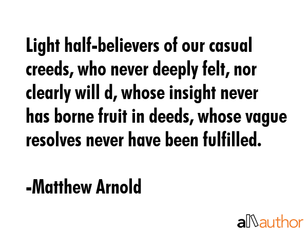 Light half-believers of our casual creeds, who never deeply felt, nor clearly will d, whose insight... - Matthew Arnold Quote GIF