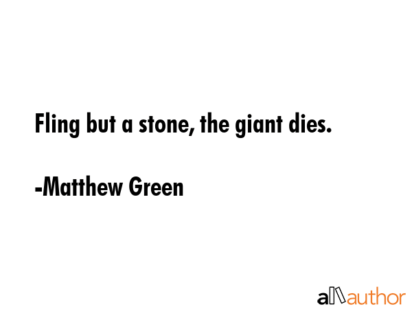 Fling but a stone, the giant dies. - Matthew Green Quote