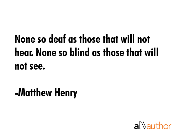 None so deaf as those that will not hear. None so blind as those that will not see. - Matthew Henry Quote GIF